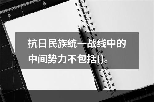 抗日民族统一战线中的中间势力不包括()。