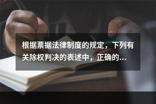 根据票据法律制度的规定，下列有关除权判决的表述中，正确的是(