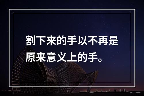 割下来的手以不再是原来意义上的手。