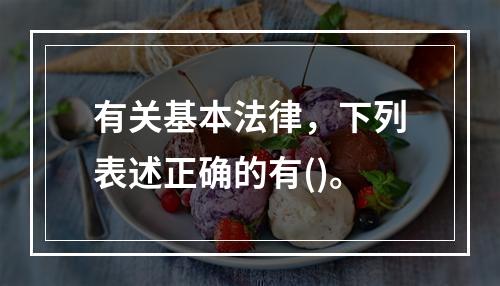 有关基本法律，下列表述正确的有()。