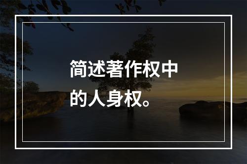 简述著作权中的人身权。