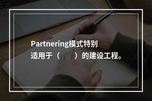 Partnering模式特别适用于（　　）的建设工程。