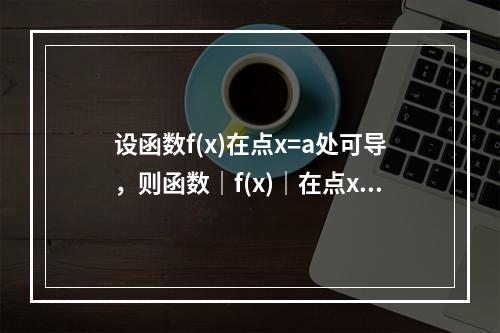 设函数f(x)在点x=a处可导，则函数｜f(x)｜在点x=a