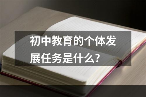 初中教育的个体发展任务是什么?