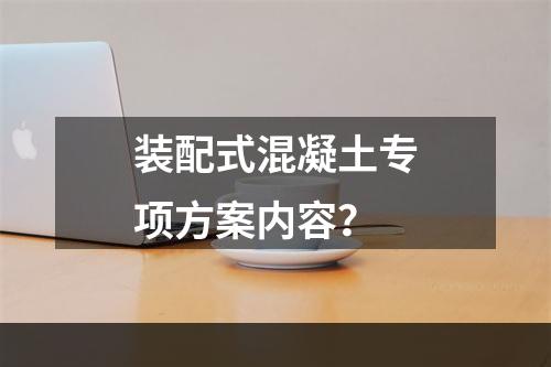 装配式混凝土专项方案内容？