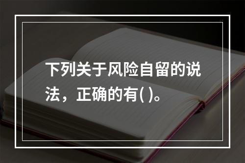 下列关于风险自留的说法，正确的有( )。