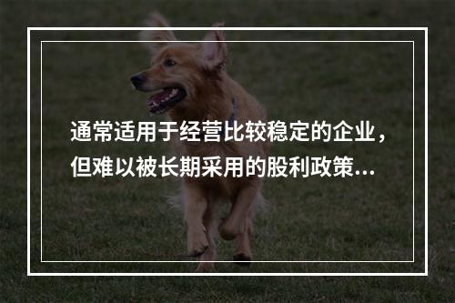 通常适用于经营比较稳定的企业，但难以被长期采用的股利政策是(