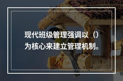 现代班级管理强调以（）为核心来建立管理机制。