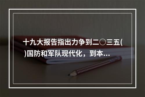 十九大报告指出力争到二○三五( )国防和军队现代化，到本世纪