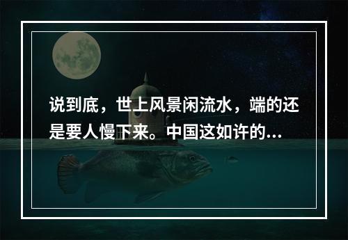 说到底，世上风景闲流水，端的还是要人慢下来。中国这如许的城市