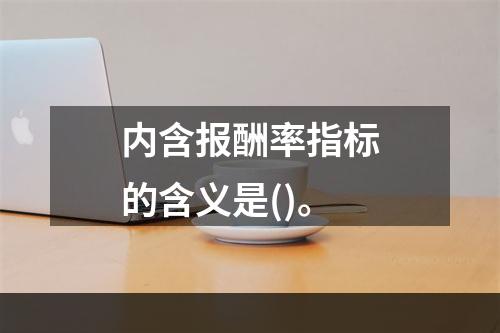 内含报酬率指标的含义是()。