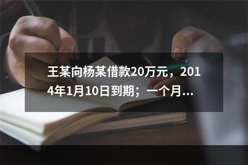 王某向杨某借款20万元，2014年1月10日到期；一个月后，