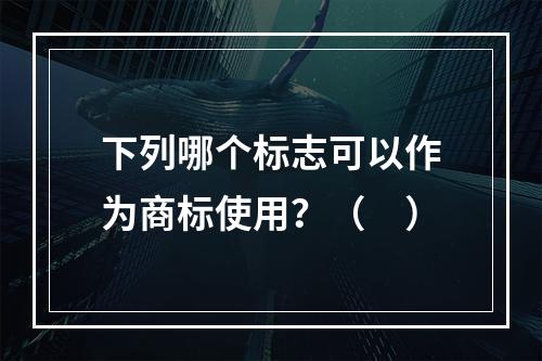 下列哪个标志可以作为商标使用？（　）