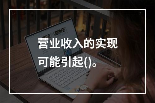 营业收入的实现可能引起()。