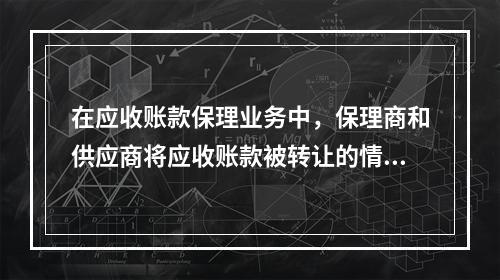 在应收账款保理业务中，保理商和供应商将应收账款被转让的情况通