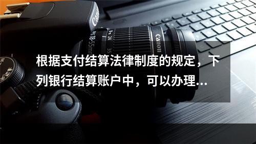 根据支付结算法律制度的规定，下列银行结算账户中，可以办理现金