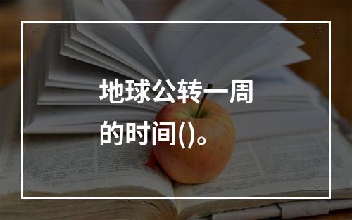 地球公转一周的时间()。