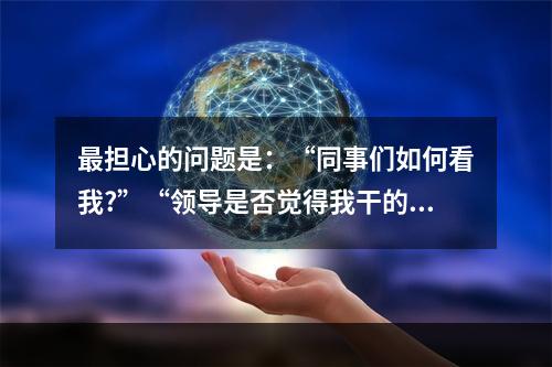 最担心的问题是：“同事们如何看我?”“领导是否觉得我干的不错