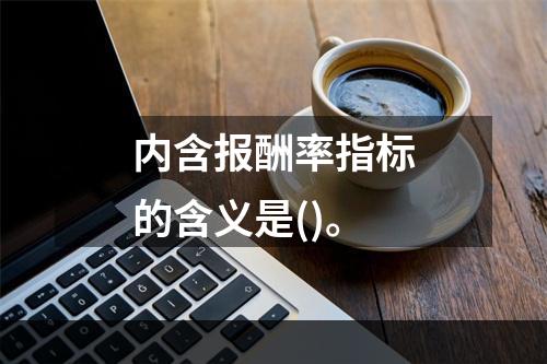 内含报酬率指标的含义是()。