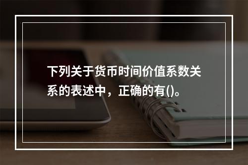 下列关于货币时间价值系数关系的表述中，正确的有()。