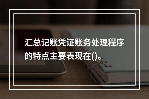 汇总记账凭证账务处理程序的特点主要表现在()。