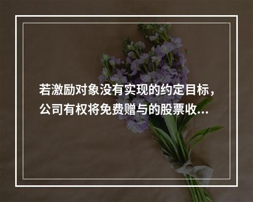 若激励对象没有实现的约定目标，公司有权将免费赠与的股票收回，