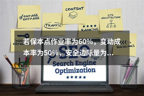 若保本点作业率为60%，变动成本率为50%，安全边际量为12