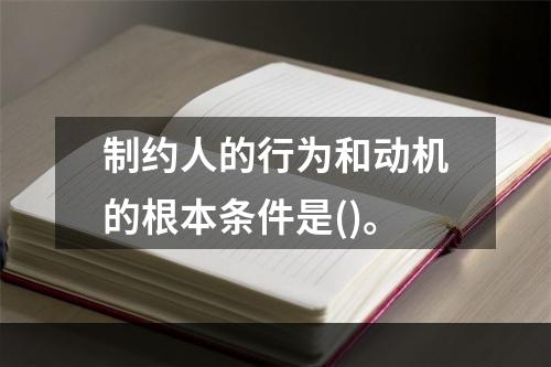 制约人的行为和动机的根本条件是()。