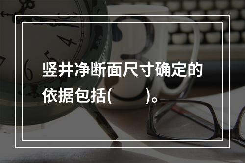 竖井净断面尺寸确定的依据包括(　　)。