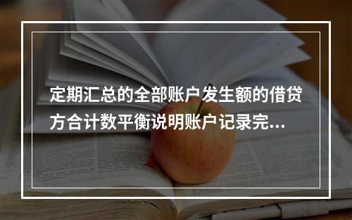 定期汇总的全部账户发生额的借贷方合计数平衡说明账户记录完全正