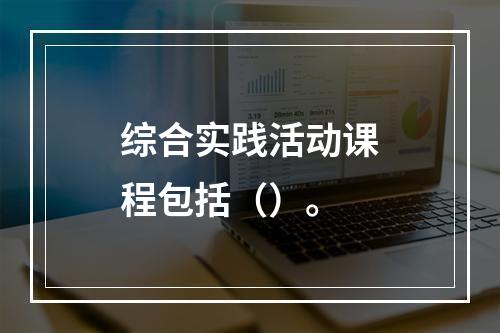 综合实践活动课程包括（）。