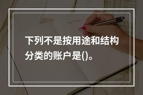 下列不是按用途和结构分类的账户是()。