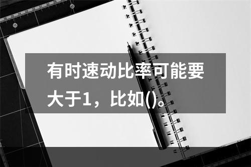 有时速动比率可能要大于1，比如()。