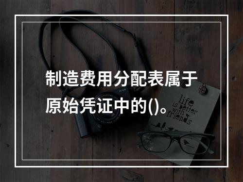 制造费用分配表属于原始凭证中的()。