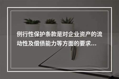 例行性保护条款是对企业资产的流动性及偿债能力等方面的要求条款