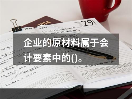 企业的原材料属于会计要素中的()。