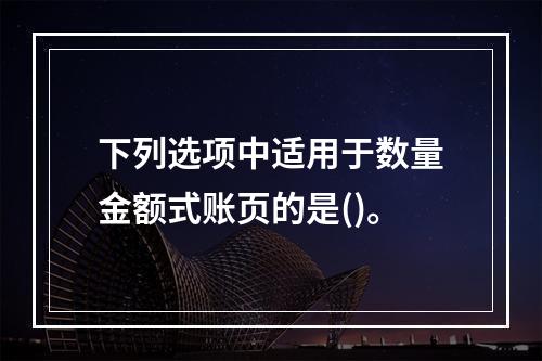 下列选项中适用于数量金额式账页的是()。