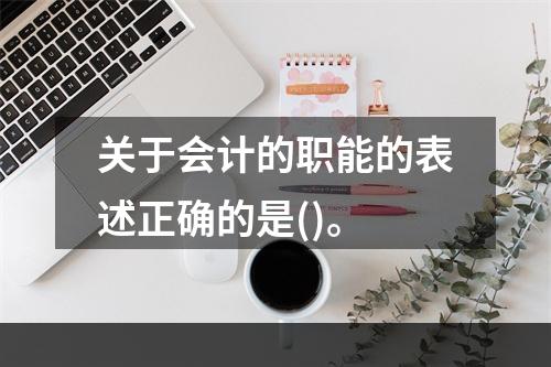 关于会计的职能的表述正确的是()。