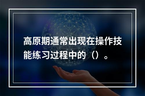 高原期通常出现在操作技能练习过程中的（）。