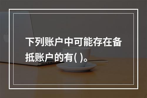 下列账户中可能存在备抵账户的有( )。