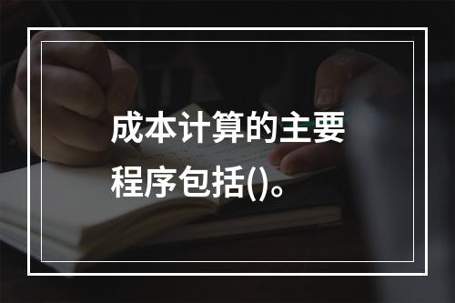 成本计算的主要程序包括()。