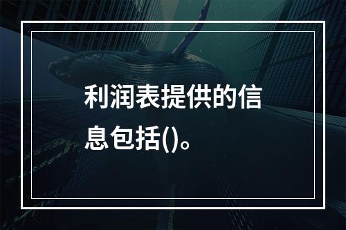 利润表提供的信息包括()。