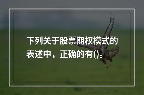 下列关于股票期权模式的表述中，正确的有()。