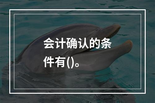 会计确认的条件有()。