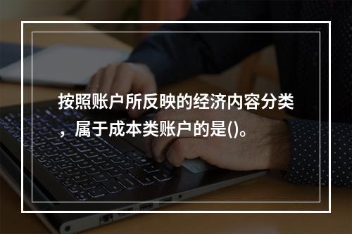 按照账户所反映的经济内容分类，属于成本类账户的是()。