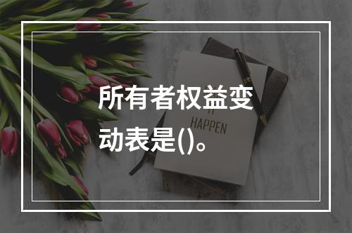 所有者权益变动表是()。