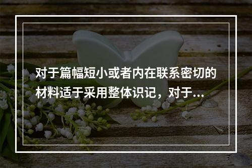 对于篇幅短小或者内在联系密切的材料适于采用整体识记，对于篇幅