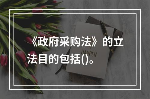 《政府采购法》的立法目的包括()。