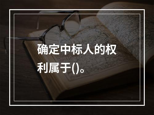 确定中标人的权利属于()。