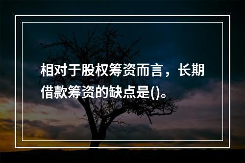 相对于股权筹资而言，长期借款筹资的缺点是()。